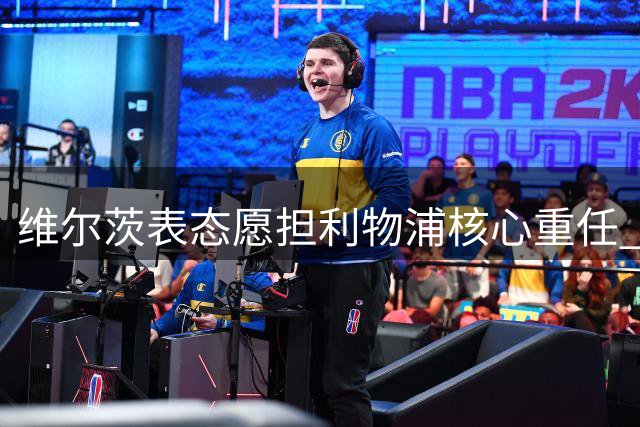 维尔茨表态愿担利物浦核心重任 自信能率队重返巅峰